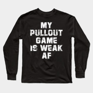 My Pullout Game Is Weak AF Funny Father's Day Long Sleeve T-Shirt